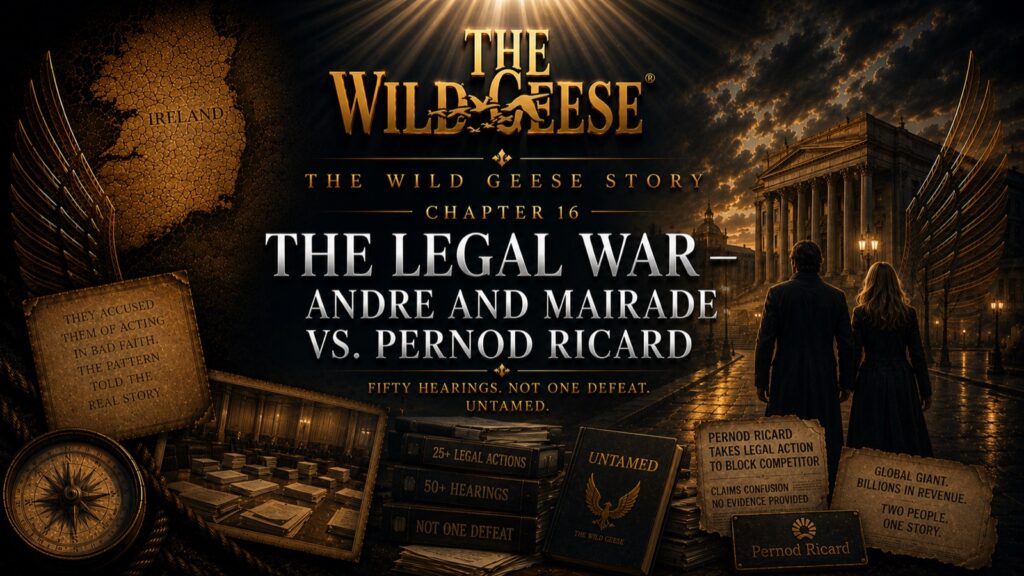 The Wild Geese Story, Chapter 16: The Legal War — Andre and Mairade vs. Pernod Ricard — Fifty Hearings. Not One Defeat. Untamed.
