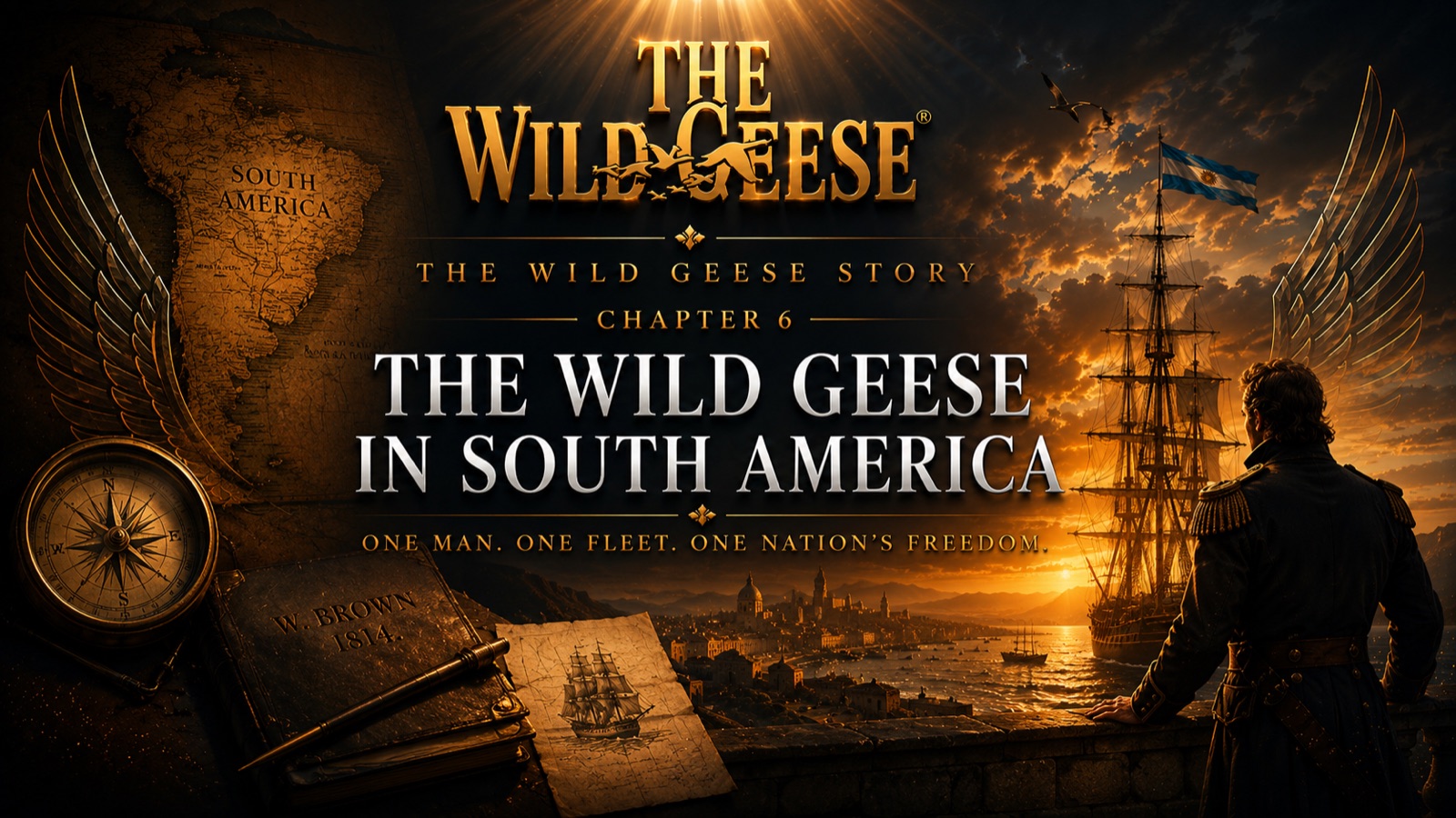 The Wild Geese Story, Chapter 6: The Wild Geese in South America — One Man. One Fleet. One Nation's Freedom.